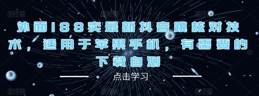 外面188卖最新抖音跳核对技术，适用于苹果手机，有需要的下载自测_豪客资源库