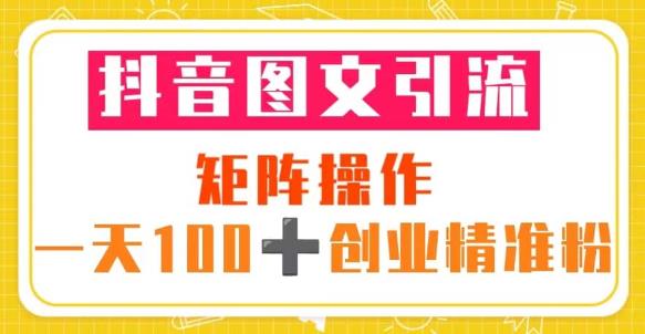 抖音图文引流矩阵操作一天100+创业精准粉（5节视频课+素材模板）_豪客资源库