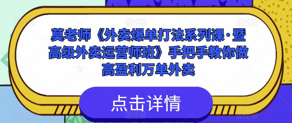 莫老师《外卖爆单打法系列课·暨高级外卖运营师班》手把手教你做高盈利万单外卖_豪客资源库