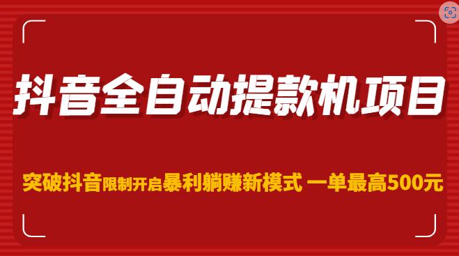 抖音全自动提款机项目，突破抖音限制开启暴利躺赚新模式一单最高500元（第二期）_豪客资源库