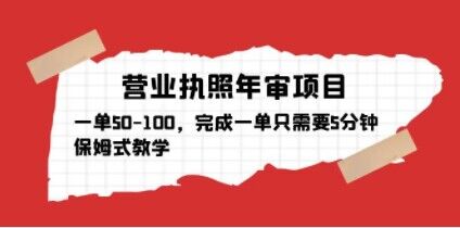 营业执照年审项目，一单50-100，完成一单只需要5分钟，保姆式教学_豪客资源库