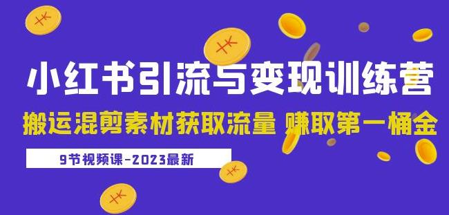 2023小红书引流与变现训练营：搬运混剪素材获取流量赚取第一桶金（9节课）_豪客资源库