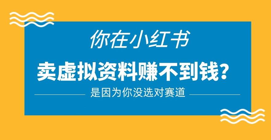 小红书卖虚拟资料的正确赛道，没有什么门槛，一部手机就可以操作【揭秘】_豪客资源库