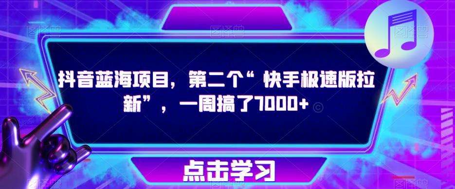 抖音蓝海项目，第二个“快手极速版拉新”，一周搞了7000+【揭秘】_豪客资源库