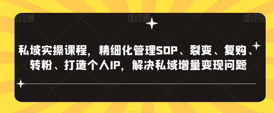 私域实操课程，精细化管理SOP、裂变、复购、转粉、打造个人IP，解决私域增量变现问题_豪客资源库