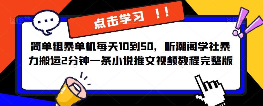 简单粗暴单机每天10到50，听潮阁学社暴力搬运2分钟一条小说推文视频教程完整版【揭秘】_豪客资源库