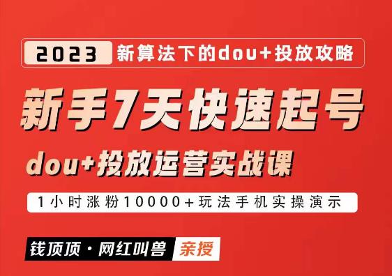 网红叫兽-新手7天快速起号：dou+起号运营实战课程，2023新算法下的抖加投放策略_豪客资源库