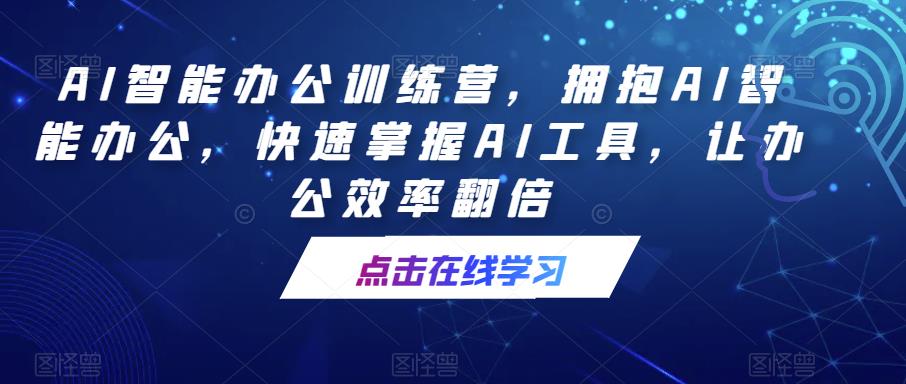 AI智能办公训练营，拥抱AI智能办公，快速掌握AI工具，让办公效率翻倍_豪客资源库