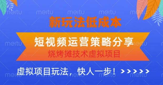 低成本烧烤摊技术虚拟项目新玩法，短视频运营策略分享，快人一步【揭秘】_豪客资源库