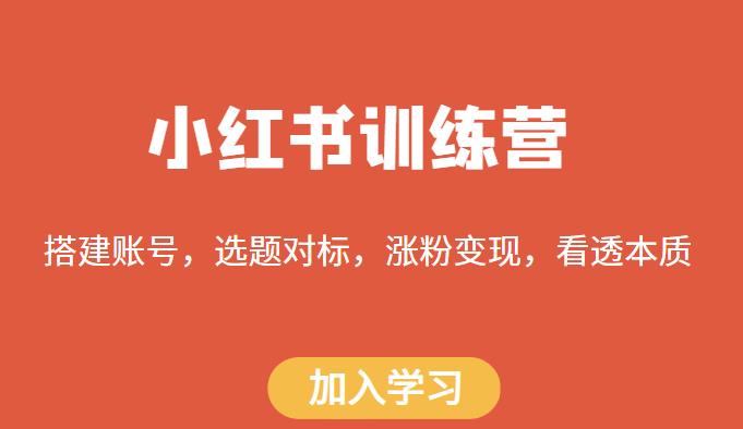 小红书训练营，搭建账号，选题对标，涨粉变现，看透本质_豪客资源库