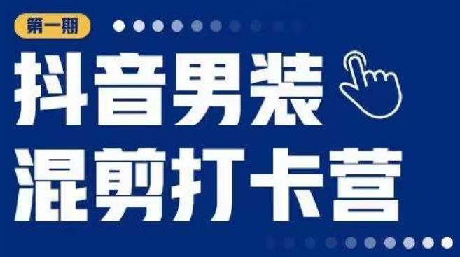 抖音男装混剪打卡营，0基础在家兼职可以做，上手简单_豪客资源库