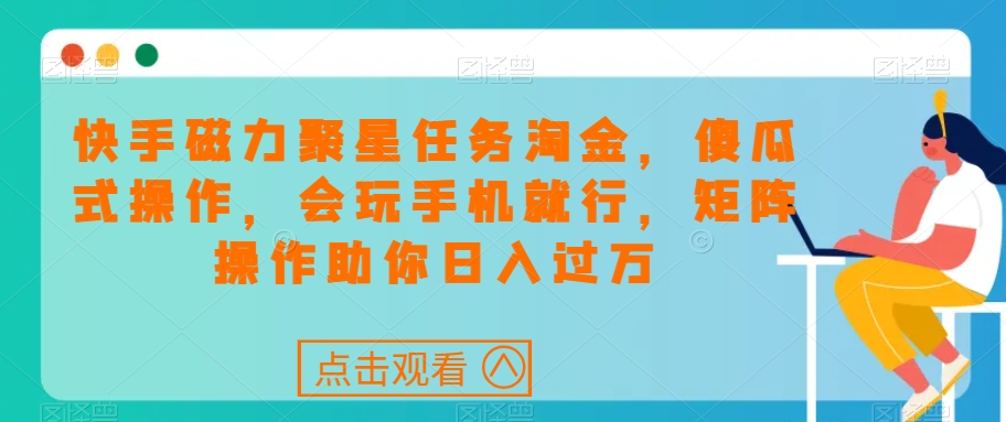 快手磁力聚星任务淘金，傻瓜式操作，会玩手机就行，矩阵操作助你日入过万_豪客资源库