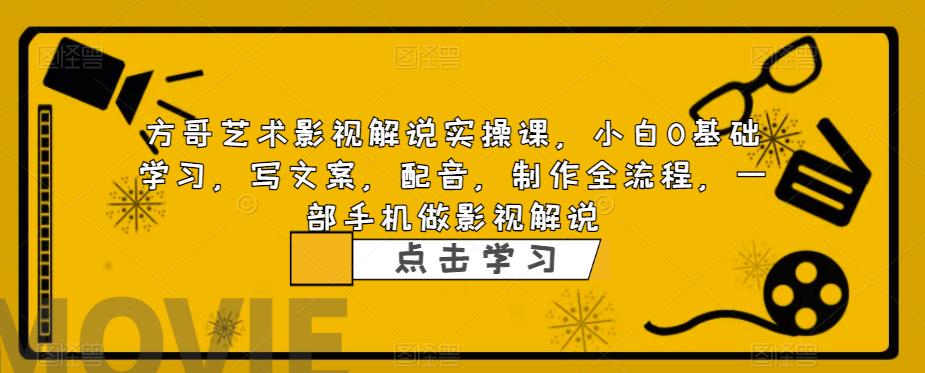 方哥艺术影视解说实操课，小白0基础学习，写文案，配音，制作全流程，一部手机做影视解说_豪客资源库