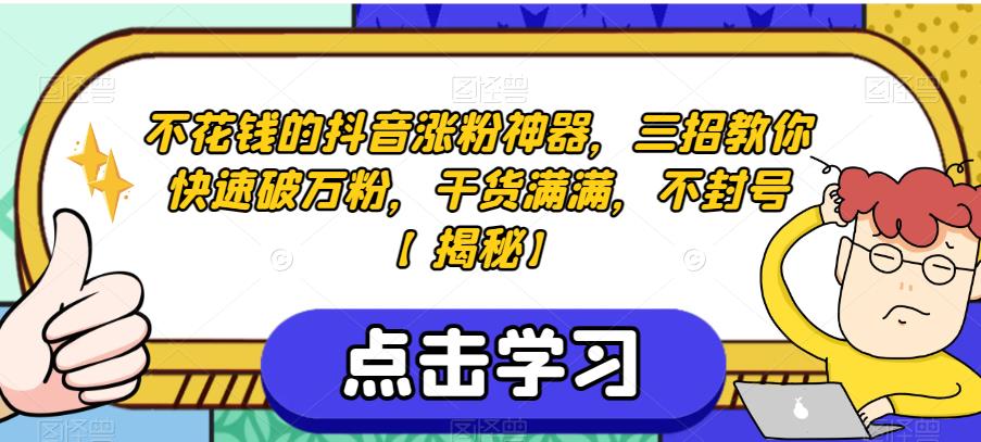 不花钱的抖音涨粉神器，三招教你快速破万粉，干货满满，不封号【揭秘】_豪客资源库