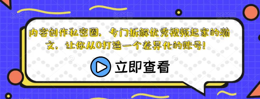 内容创作私密圈，专门拆解优秀视频起家的瀚文，让你从0打造一个差异化的账号！_豪客资源库