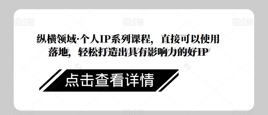 纵横领域·个人IP系列课程，直接可以使用落地，轻松打造出具有影响力的好IP_豪客资源库