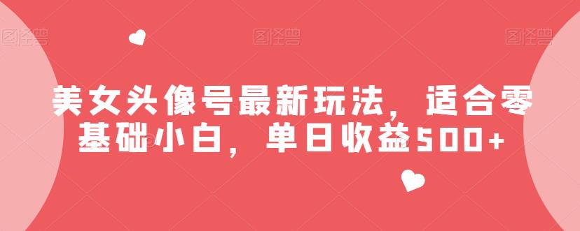 美女头像号最新玩法，适合零基础小白，单日收益500+【揭秘】_豪客资源库