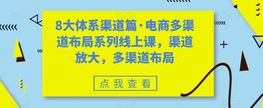 8大体系渠道篇·电商多渠道布局系列线上课，渠道放大，多渠道布局_豪客资源库