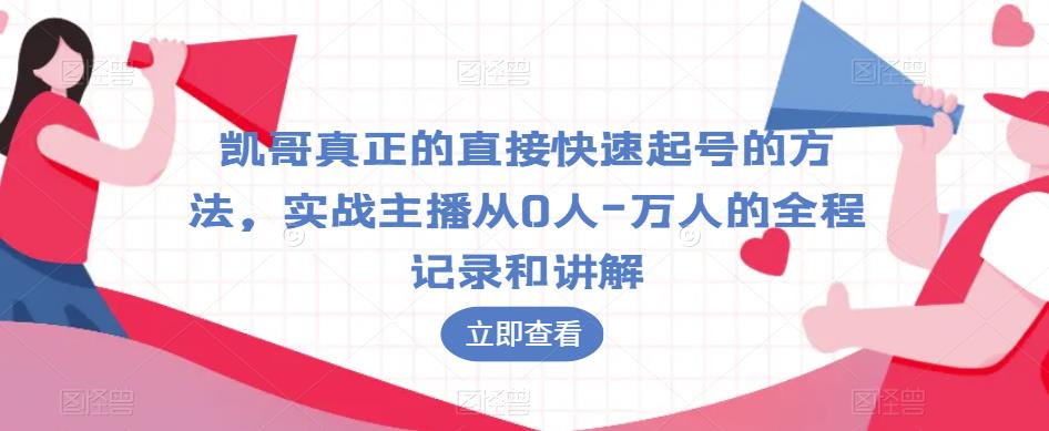 凯哥真正的直接快速起号的方法，实战主播从0人-万人的全程记录和讲解_豪客资源库