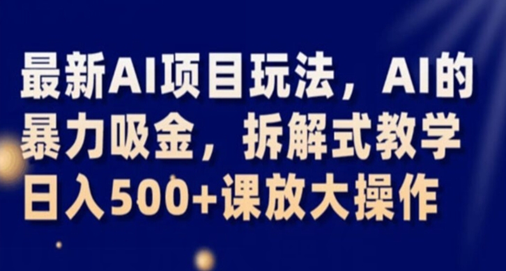 最新AI项目玩法，AI的暴力吸金，拆解式教学，日入500+课放大操作【揭秘】_豪客资源库