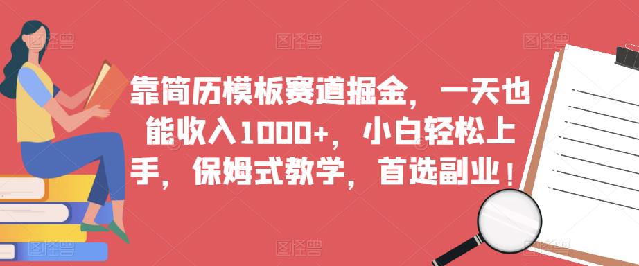 靠简历模板赛道掘金，一天也能收入1000+，小白轻松上手，保姆式教学，首选副业！_豪客资源库