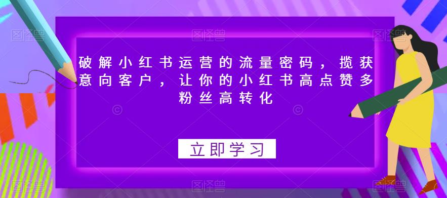 破解小红书运营的流量密码，揽获意向客户，让你的小红书高点赞多粉丝高转化_豪客资源库