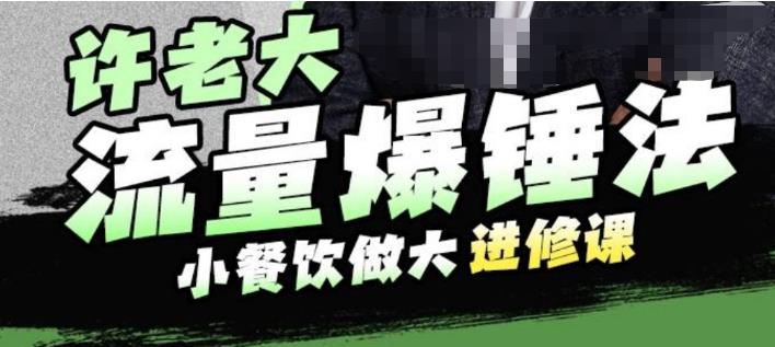 许老大流量爆锤法，小餐饮做大进修课，一年1000家店亲身案例大公开_豪客资源库