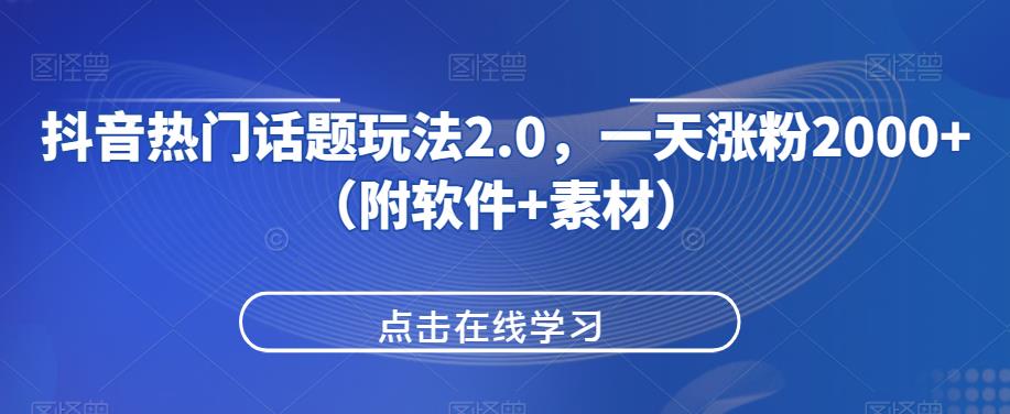 抖音热门话题玩法2.0，一天涨粉2000+（附软件+素材）_豪客资源库