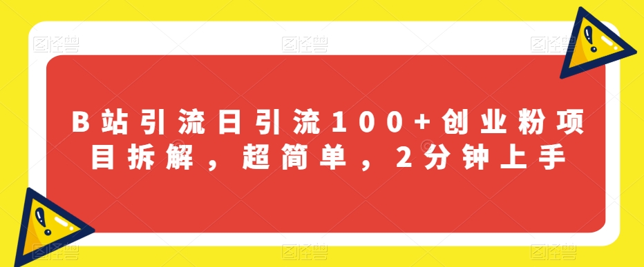 B站引流日引流100+创业粉项目拆解，超简单，2分钟上手【揭秘】_豪客资源库