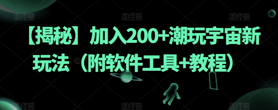 【揭秘】加入200+潮玩宇宙新玩法（附软件工具+教程）_豪客资源库