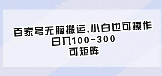 百家号无脑搬运，小白也可操作，日入100-300，可矩阵【仅揭秘】_豪客资源库