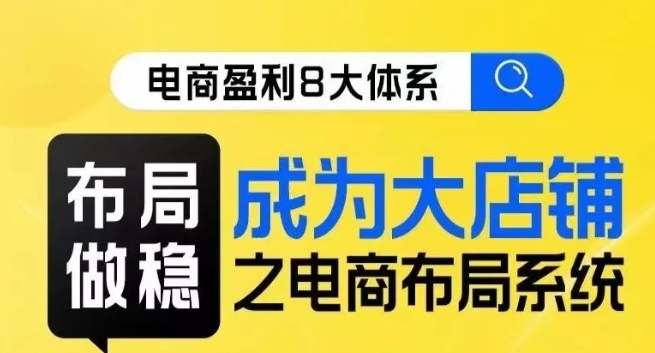 八大体系布局篇·布局做稳，成为大店的电商布局线上课_豪客资源库