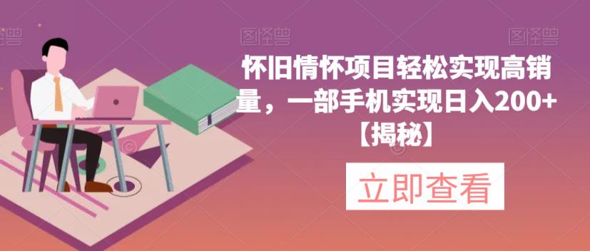 怀旧情怀项目轻松实现高销量，一部手机实现日入200+【揭秘】_豪客资源库