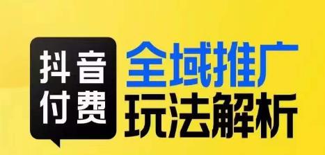 抖音付费全域推广玩法解析，抓住平台红利，小付费撬动大流量_豪客资源库