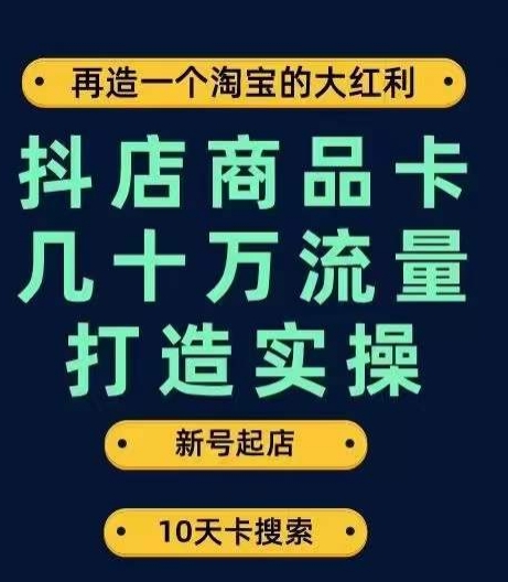 抖店商品卡几十万流量打造实操，从新号起店到一天几十万搜索、推荐流量完整实操步骤_豪客资源库