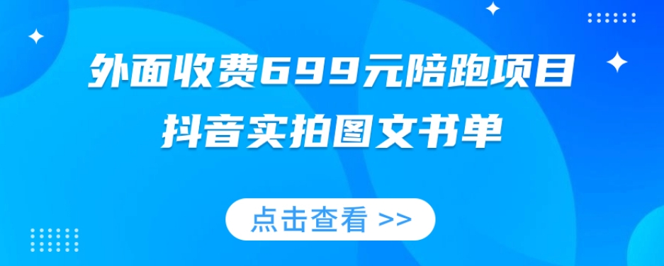 外面收费699元陪跑项目，抖音实拍图文书单，图文带货全攻略_豪客资源库