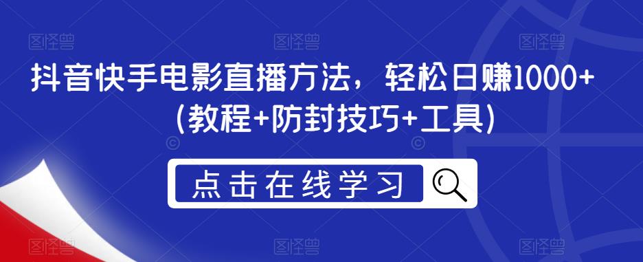 抖音快手电影直播方法，轻松日赚1000+（教程+防封技巧+工具）_豪客资源库