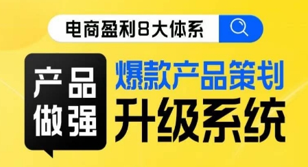 电商盈利8大体系 ·产品做强​爆款产品策划系统升级线上课，全盘布局更能实现利润突破_豪客资源库