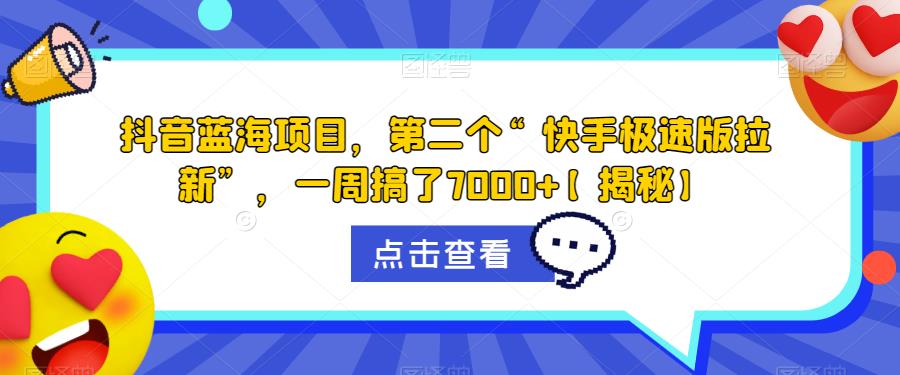 抖音蓝海项目，第二个“快手极速版拉新”，一周搞了7000+【揭秘】_豪客资源库