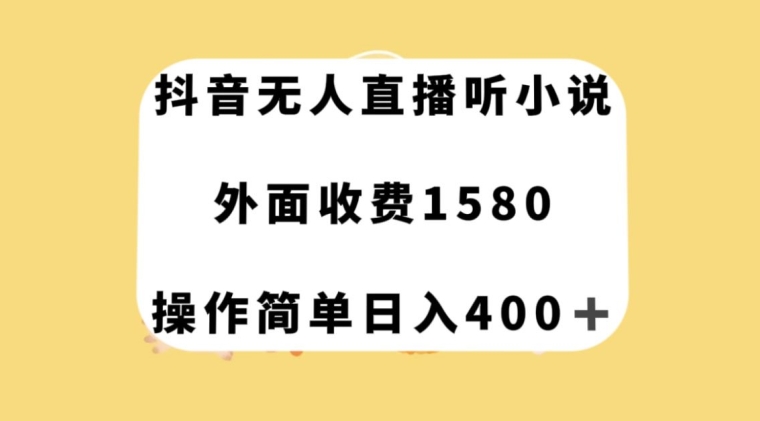 抖音无人直播听小说，外面收费1580，操作简单日入400+【揭秘】_豪客资源库