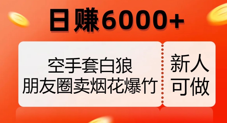 空手套白狼，朋友圈卖烟花爆竹，日赚6000+【揭秘】_豪客资源库