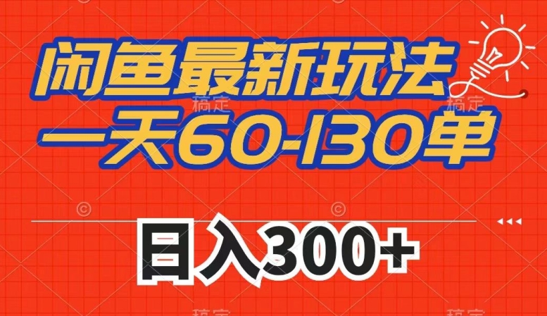 闲鱼最新玩法，一天60-130单，市场需求大，日入300+_豪客资源库