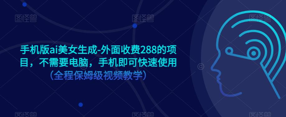 手机版ai美女生成-外面收费288的项目，不需要电脑，手机即可快速使用（全程保姆级视频教学）_豪客资源库