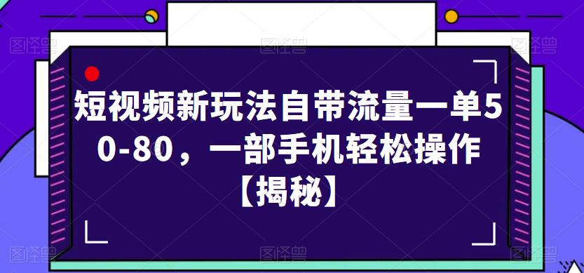 短视频新玩法自带流量一单50-80，一部手机轻松操作【揭秘】_豪客资源库