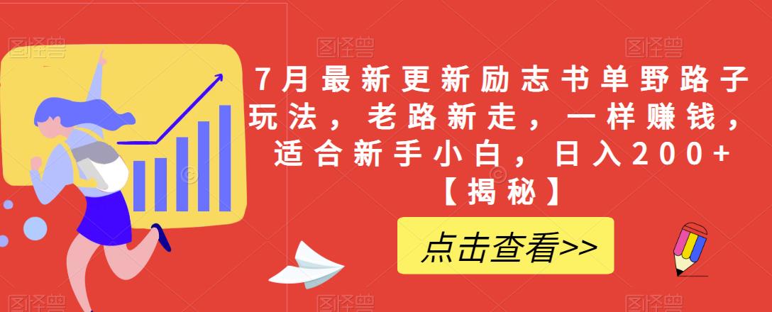 7月最新更新励志书单野路子玩法，老路新走，一样赚钱，适合新手小白，日入200+【揭秘】_豪客资源库