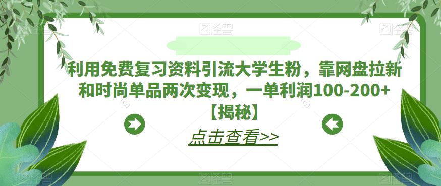 利用免费复习资料引流大学生粉，靠网盘拉新和时尚单品两次变现，一单利润100-200+【揭秘】_豪客资源库