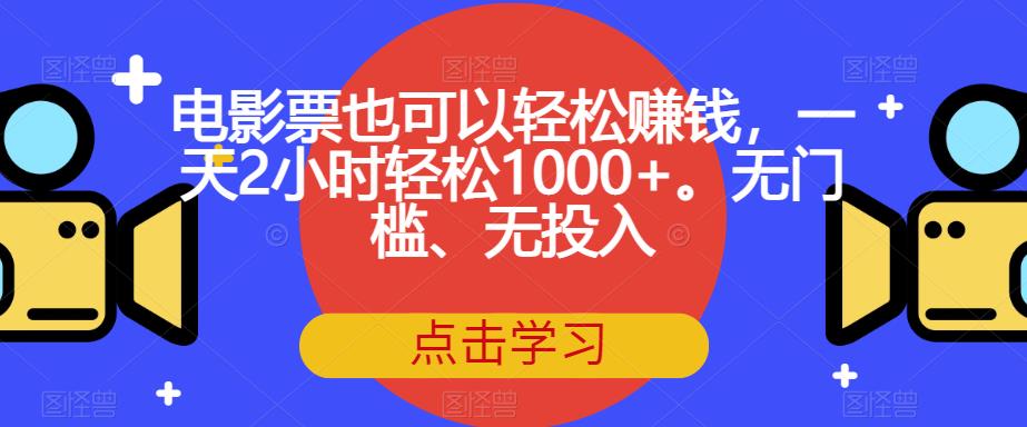 电影票也可以轻松赚钱，一天2小时轻松1000+。无门槛、无投入【揭秘】_豪客资源库