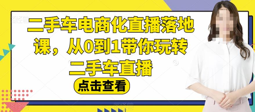 二手车电商化直播落地课，从0到1带你玩转二手车直播_豪客资源库