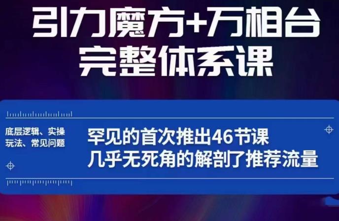 引力魔方万相台完整体系课：底层逻辑、实操玩法、常见问题，无死角解剖推荐流量_豪客资源库