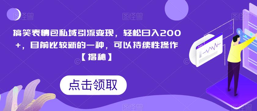 搞笑表情包私域引流变现，轻松日入200+，目前比较新的一种，可以持续性操作【揭秘】_豪客资源库